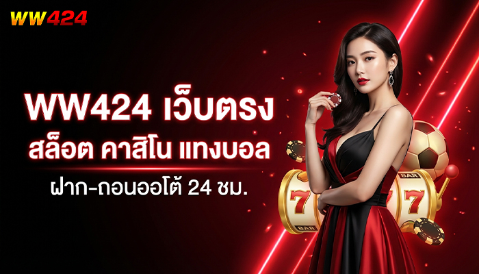 WW424 เว็บตรง สล็อต คาสิโน แทงบอล ฝาก-ถอนออโต้ 24 ชม.